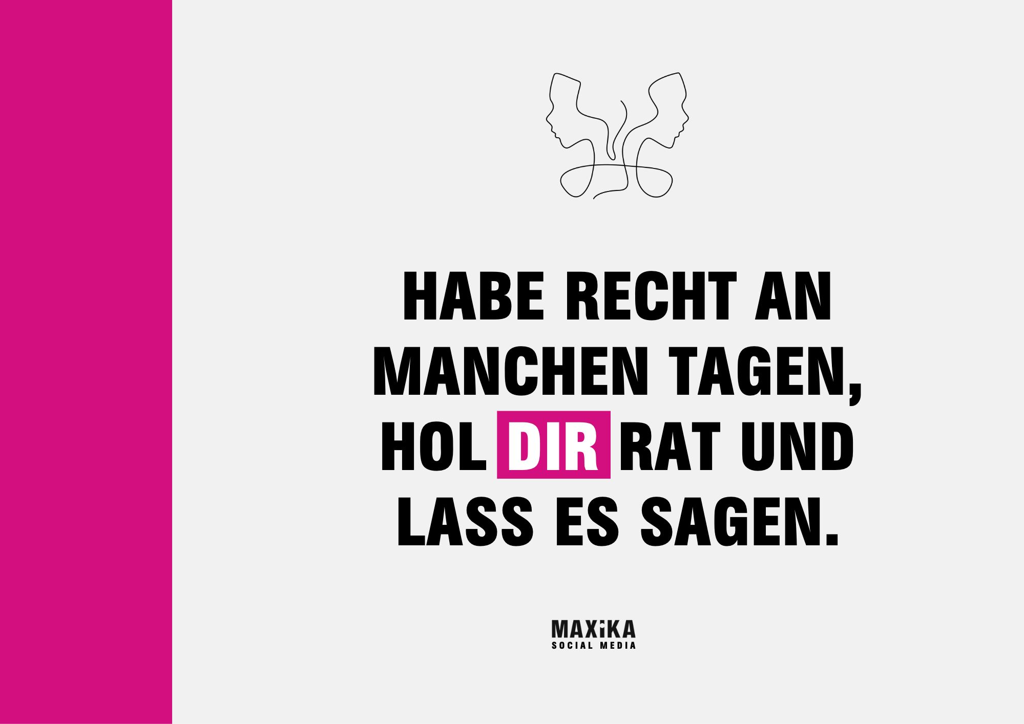 MAXIKA. Habe Recht an manchen Tagen, hol dir rat und lass es sagen.